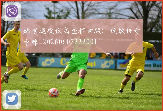 姚明退役仪式全程回顾:致敬传奇中锋_20260603222001